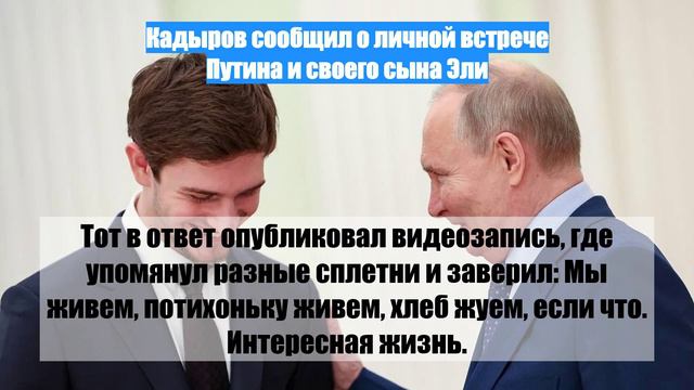 Кадыров сообщил о личной встрече Путина и своего сына Эли