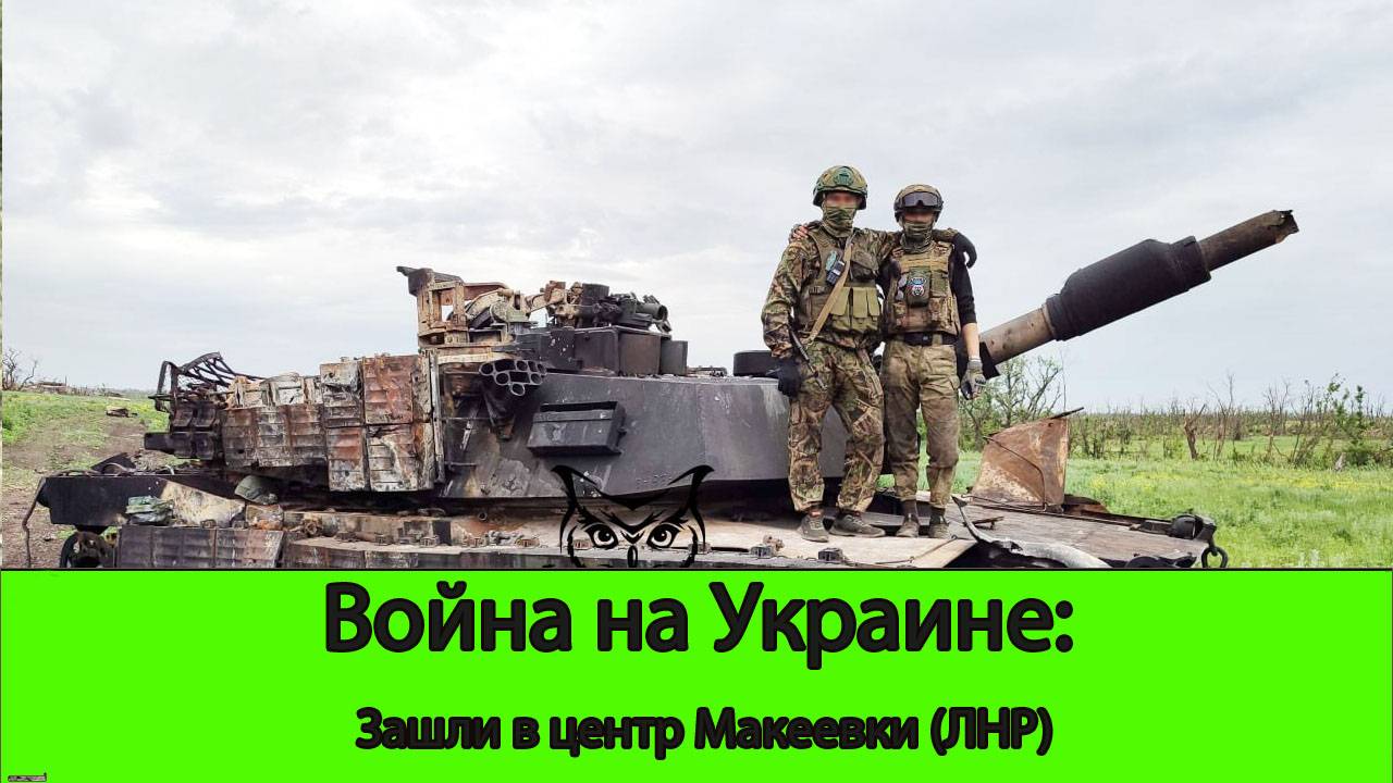 13.07 Война на Украине: ВС РФ зашли в центр Макеевки (ЛНР)