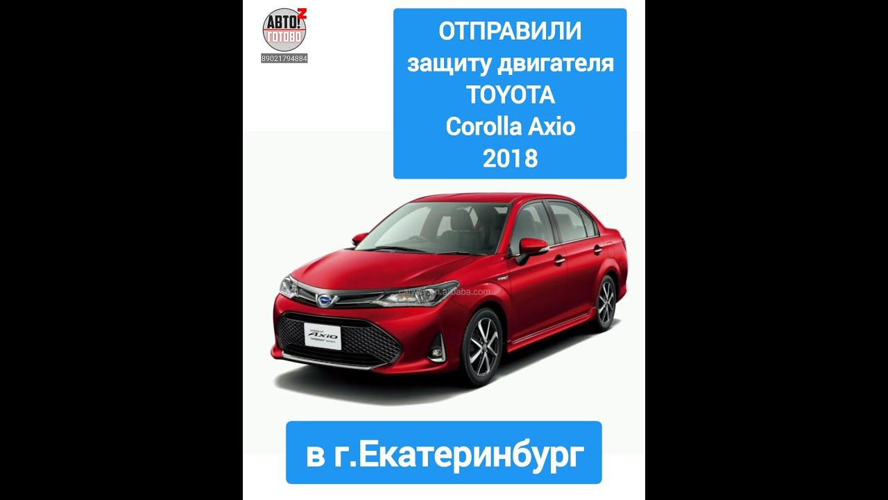 TOYOTA Corolla Axio 2018. Защита двигателя. ОТПРАВКА в г.Екатеринбург