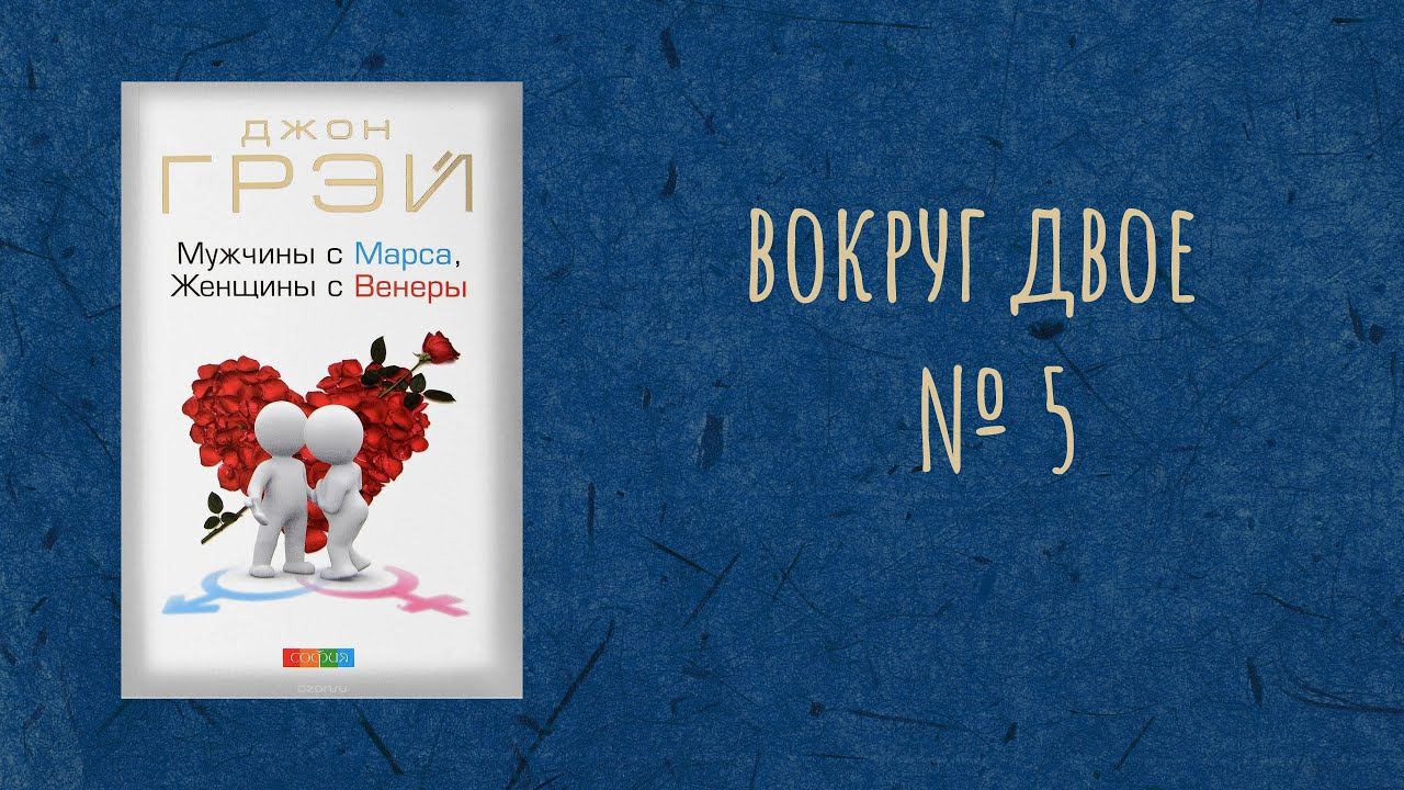 Вокруг Двое - Читаем и обсуждаем книгу Д. Грея "Мужчины с Марса, Женщины с Венеры" Часть 5