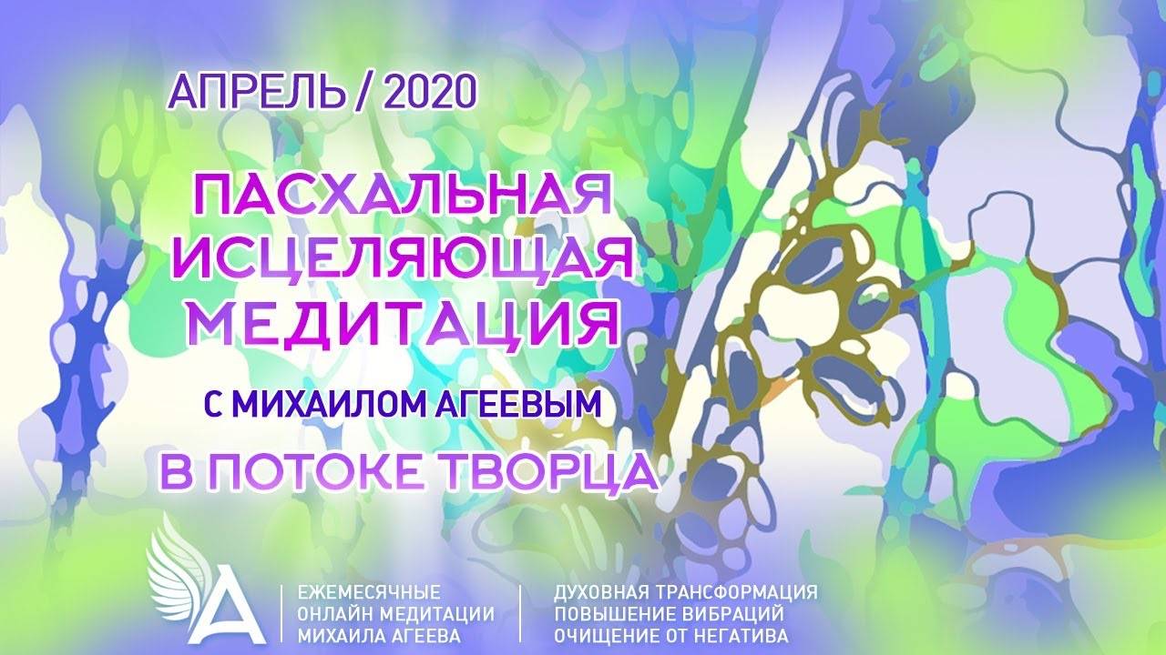 ПАСХАЛЬНАЯ ИСЦЕЛЯЮЩАЯ МЕДИТАЦИЯ (Апрель 2020) – Михаил Агеев