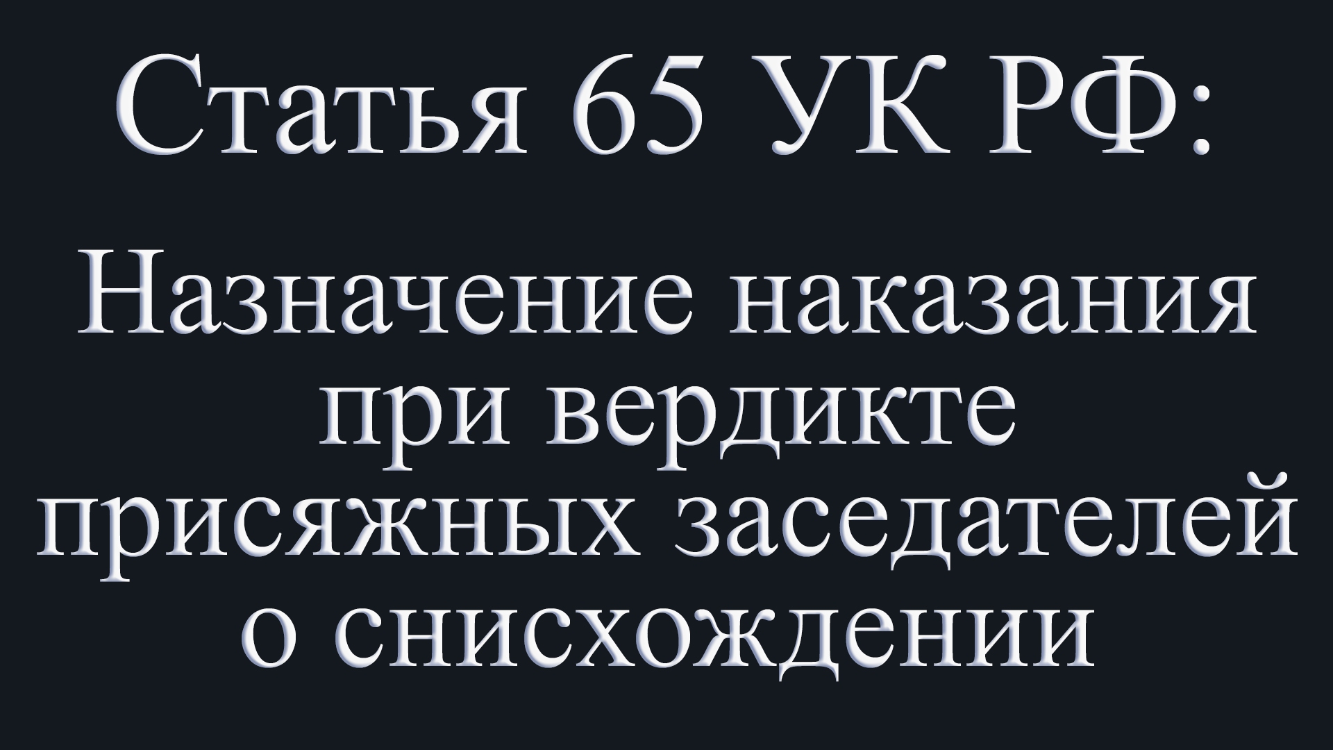 Статья 65 УК РФ: Назначение наказания при вердикте присяжных заседателей о снисхождении.