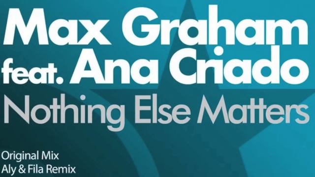 Max Graham feat Ana Criado - Nothing else matters (Aly & Fila Remix)