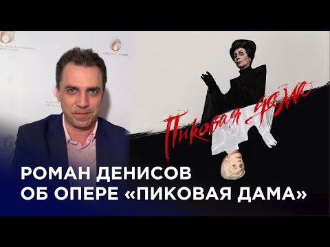 Роман Денисов об опере «Пиковая дама», Чайковском, символах и сложностях постановки