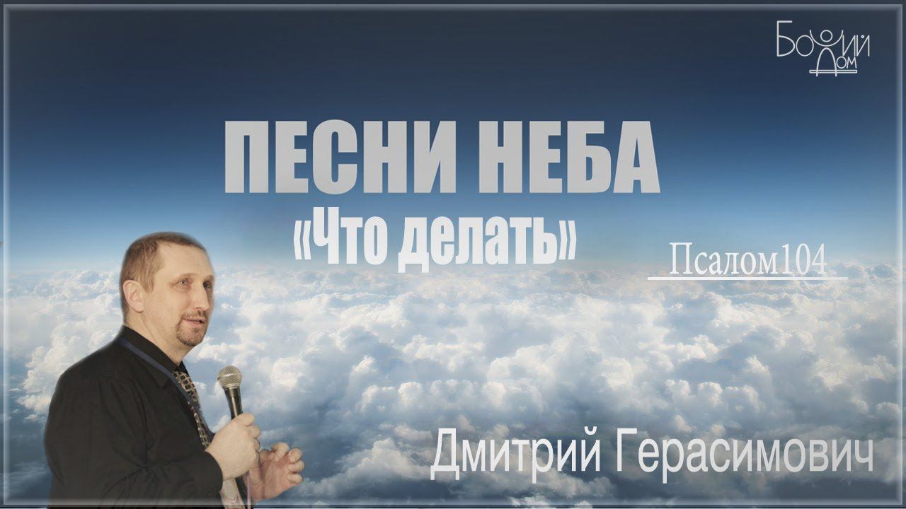 "Песни неба. Псалом 104. Что делать" - Дмитрий Герасимович