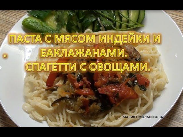 Паста с мясом индейки и баклажанами.Спагетти с овощами.