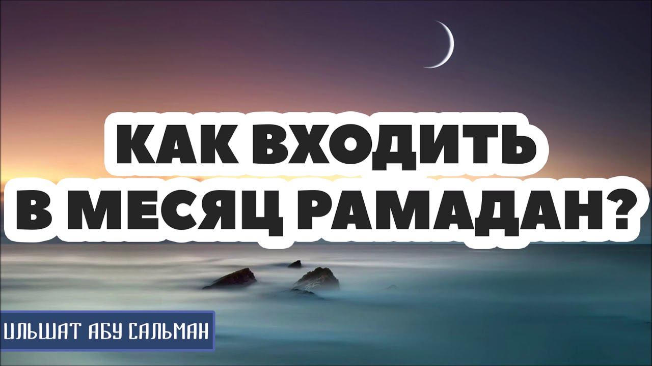 Ильшат Абу Сальман  Как правильно входить в месяц Рамадан?