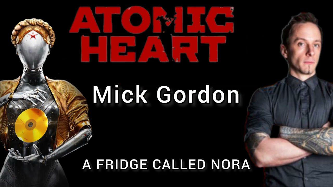 MICK GORDON " A FRIDGE CALLED NORA" (ATOMIC HEART)