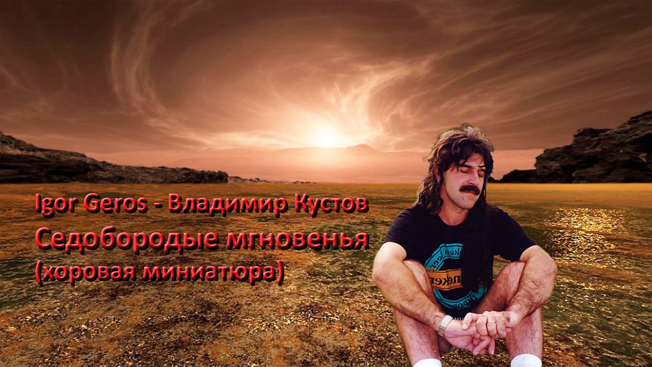Igor Geros - Владимир Кустов. Седобородые мгновенья (хоровая миниатюра).