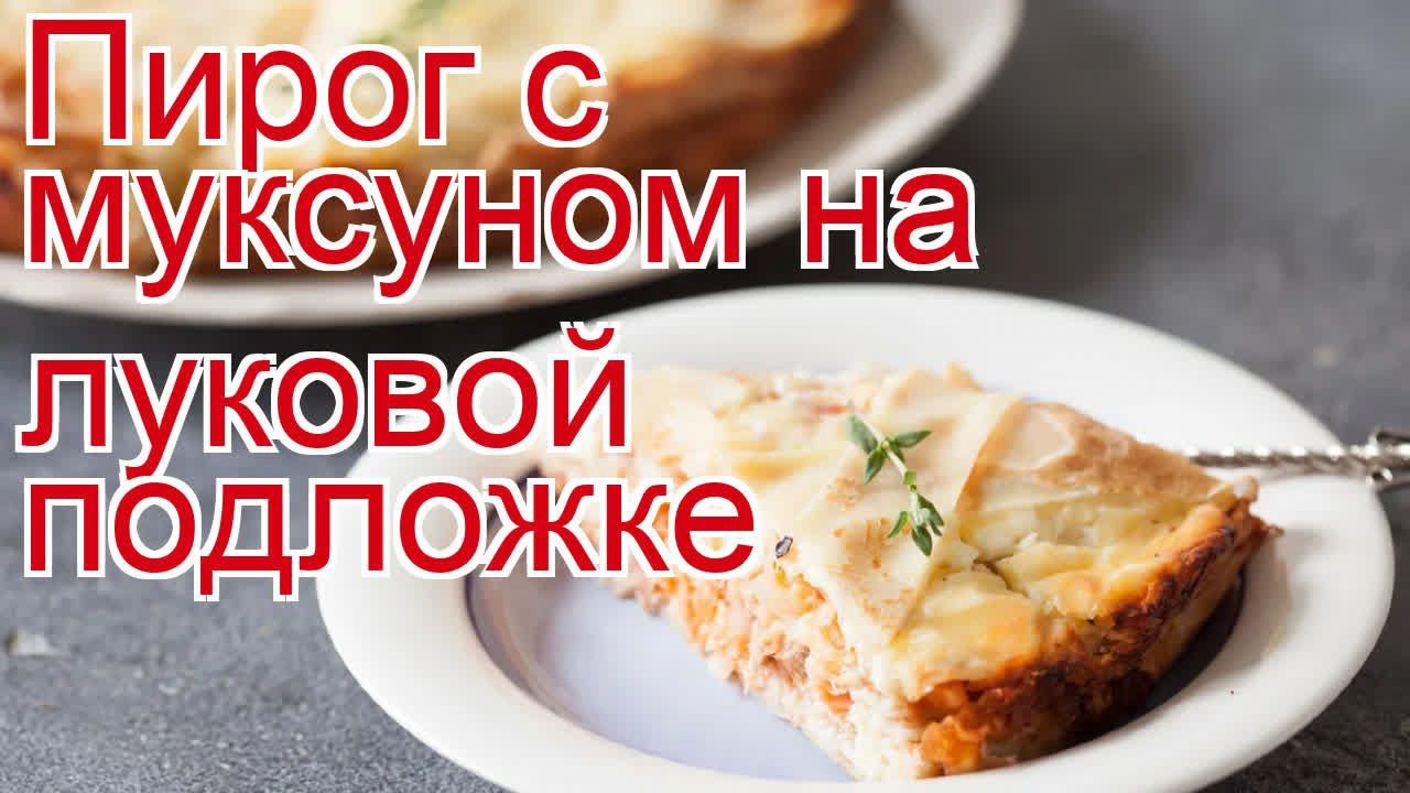 Рецепты из муксуна - как приготовить муксуна пошаговый рецепт - Пирог с муксуном на луковой подложке