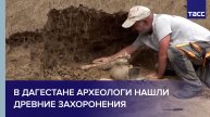 В Дагестане археологи нашли древние захоронения