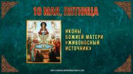 Иконы Божией Матери «Живоносный Источник». 10 мая 2024 г. Православный мультимедийный календарь