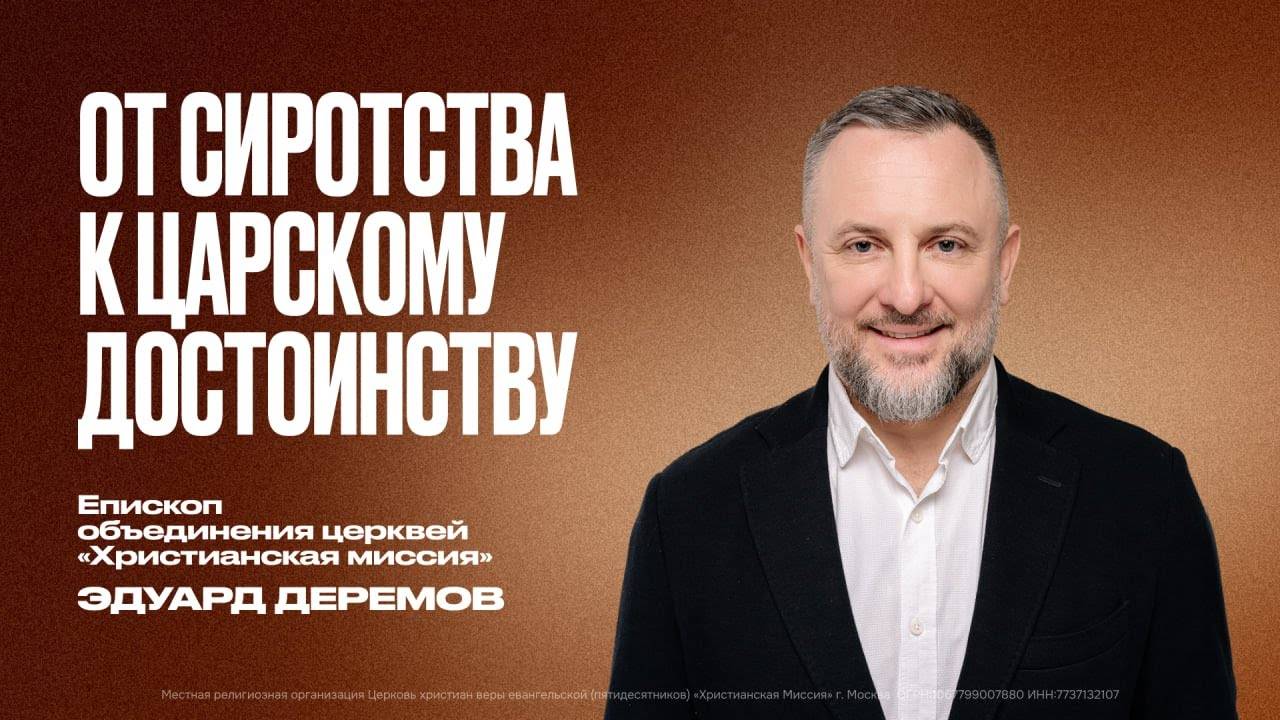 ОТ СИРОТСТВА  К ЦАРСКОМУ ДОСТОИНСТВУ - епископ Эдуард Дерёмов.