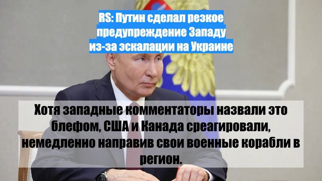 RS: Путин сделал резкое предупреждение Западу из-за эскалации на Украине