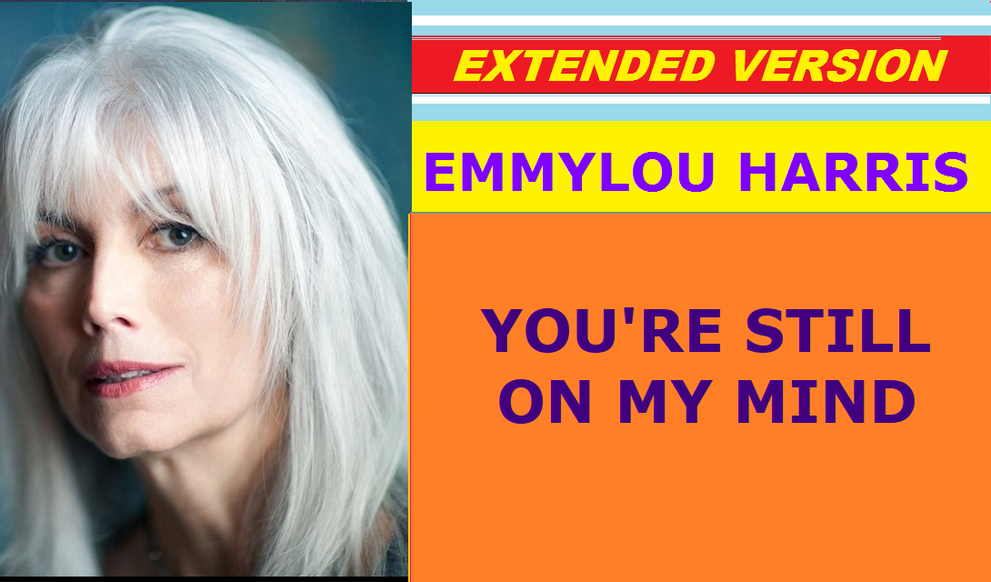 Emmylou Harris - YOU'RE STILL ON MY MIND (extended version)