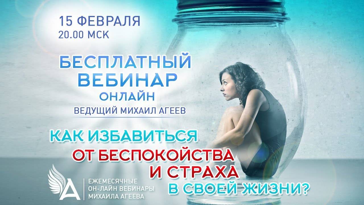 КАК ИЗБАВИТЬСЯ ОТ БЕСПОКОЙСТВА И СТРАХА В СВОЕЙ ЖИЗНИ? - Вебинар Михаила Агеева