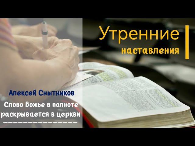 Слово Божие раскрывается в церкви/Утренние наставления/Алексей Снытников