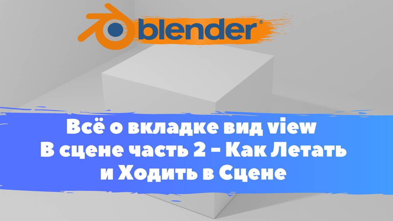 Всё о вкладке вид view часть 2 - Как Летать и Ходить в сцене  в  Blender 3D!  Уроки в Блендер.