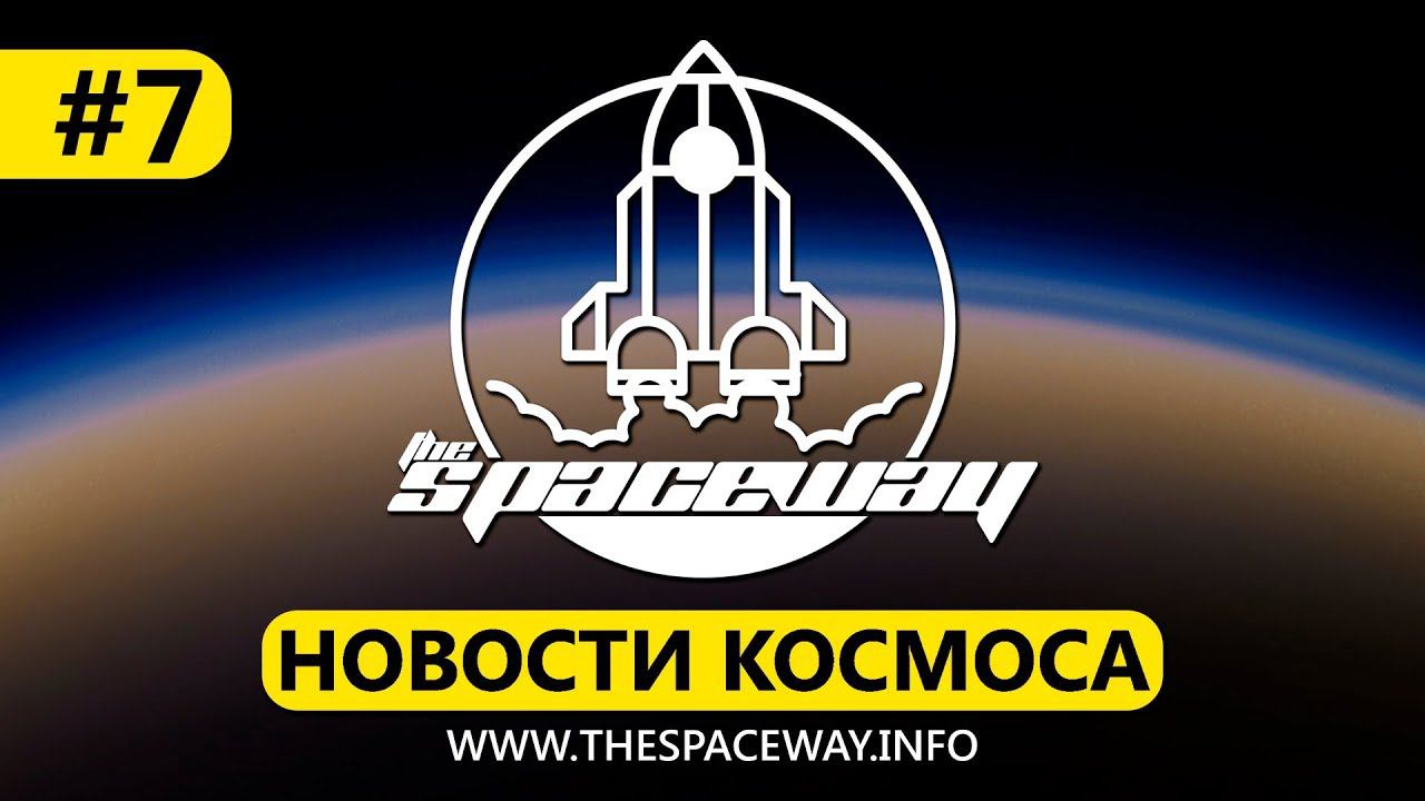 НОВОСТИ КОСМОСА #7 | THE SPACEWAY