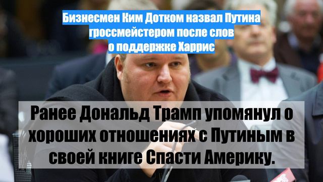 Бизнесмен Ким Дотком назвал Путина гроссмейстером после слов о поддержке Харрис