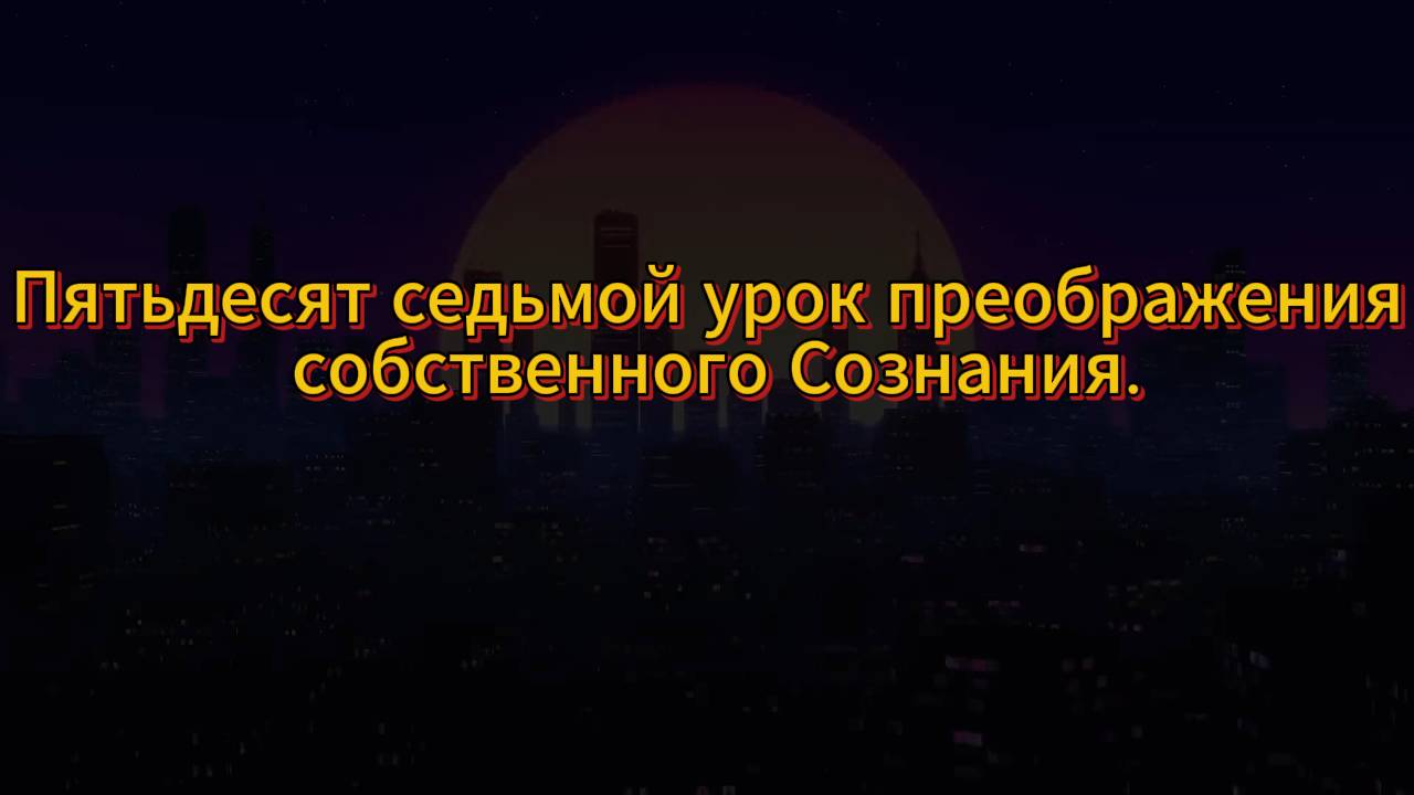 186. Пятьдесят седьмой урок преображения собственного Сознания.