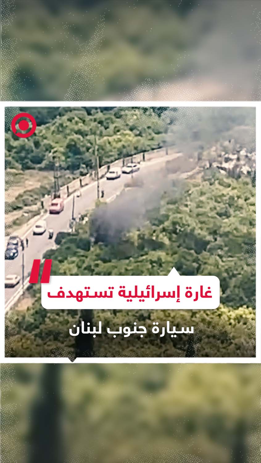 غارة إسرائيلية تستهدف سيارة في عمق الجنوب اللبناني