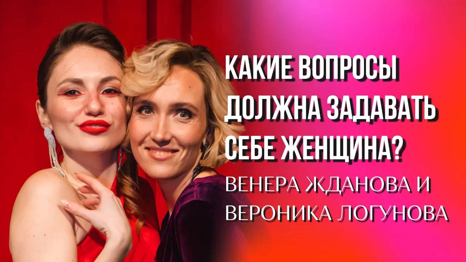 Какие вопросы должна задавать себе каждая женщина_ Вероника Логунова и Венера Жданова #newerawomen