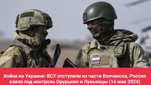 СВО на Украине: ВСУ отступили из части Волчанска, Россия взяла под контроль Орурцово и Лукьянцы