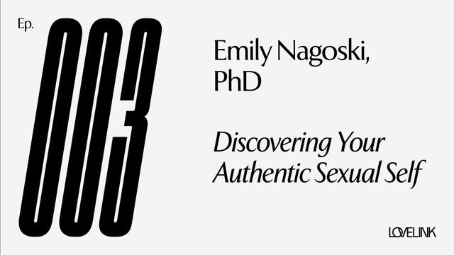 Ep 03 — Emily Nagoski, PhD — Discovering Your Authentic Sexual Self