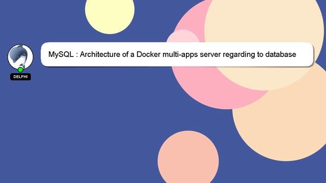 MySQL : Architecture of a Docker multi-apps server regarding to database