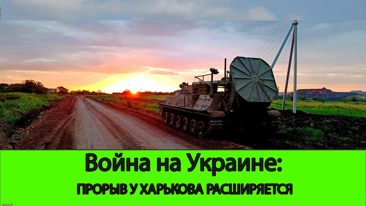 12.05 Война на Украине: Прорыв у Харькова набирает обороты.