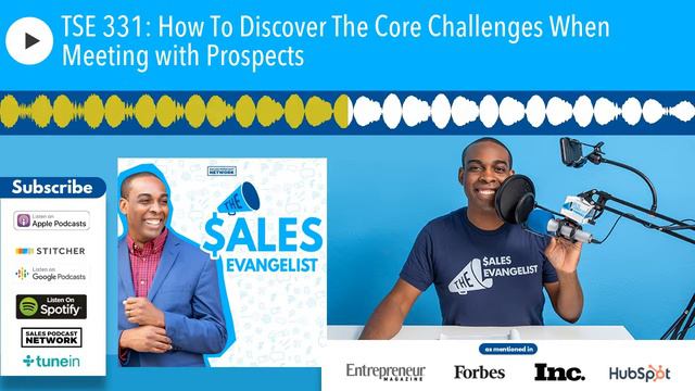 TSE 331: How To Discover The Core Challenges When Meeting with Prospects