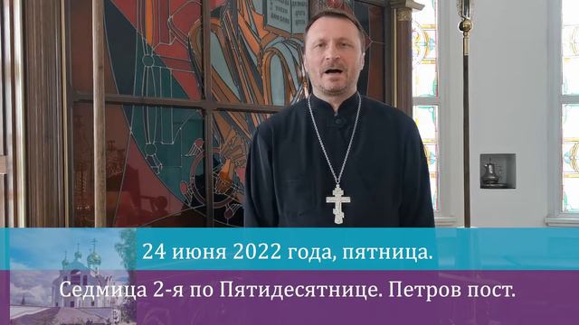 ЖИВОЙ КАЛЕНДАРЬ. 24 июня 2022 года, пятница. Cедмица 2-я по Пятидесятнице. Петров пост.