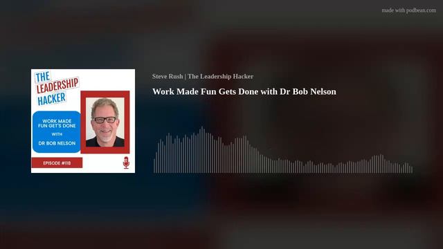 Episode 118 - Work Made Fun Gets Done with Dr Bob Nelson