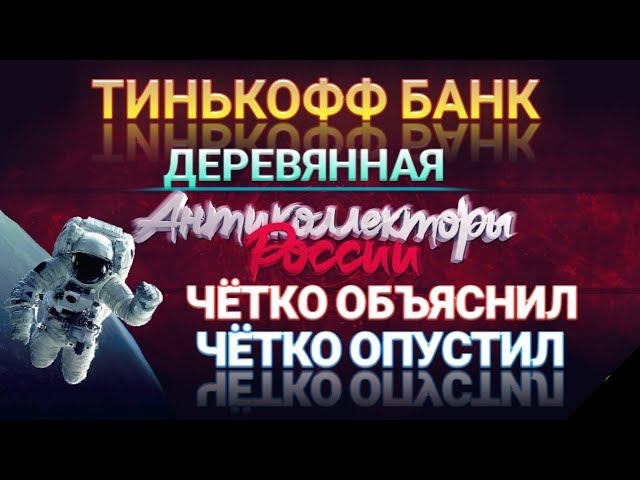 ЧЁТКО ОБЪЯСНИЛ И ЧЁТКО ОПУСТИЛ / ТИНЬКОФФ БАНК ДЕРЕВЯННАЯ