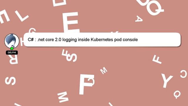 C# : .net core 2.0 logging inside Kubernetes pod console