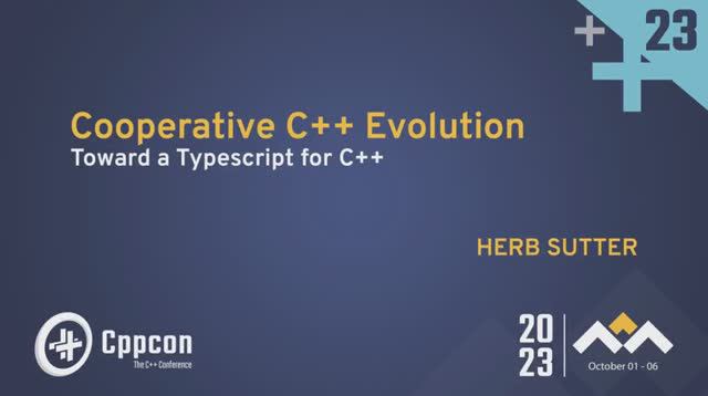 Plenary: Cooperative C++ Evolution - Toward A Typescript For C++ - Herb Sutter - CppCon 2023