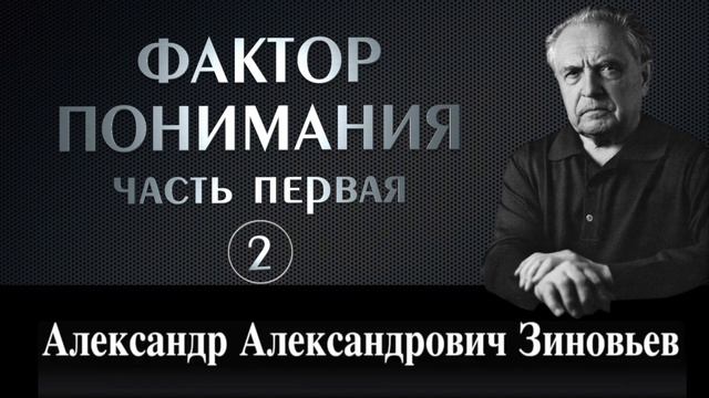 Зиновьев А.А. Фактор понимания. Первая часть (2)