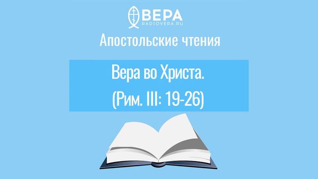 Апостольские чтения. Вера во Христа. (Рим. III: 19-26). Комментирует священник Стефан Домусчи.