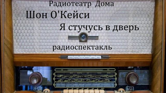 Я стучусь в дверь.  Шон О'Кейси.  Радиоспектакль 1957год.