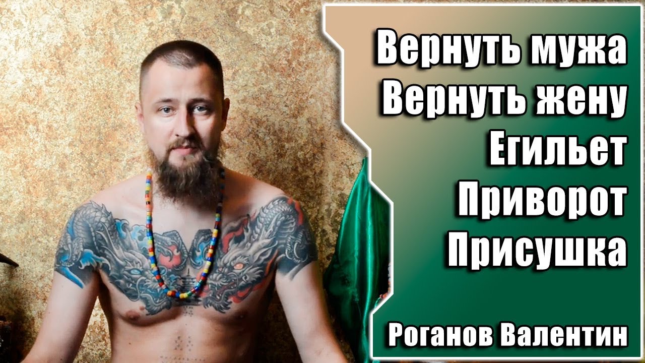 Приворот, присушка, вернуть мужа, жену, егильет. Роганов Валентин