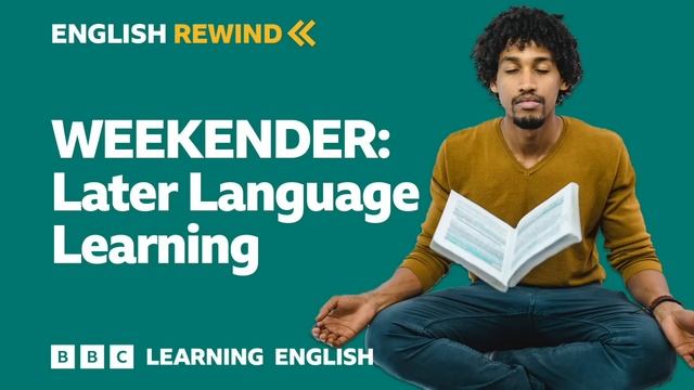 English Rewind - Weekender: Later language learning