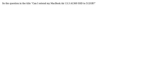 Apple: Can I extend my MacBook Air 13.3 A1369 SSD to 512GB?