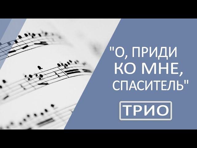 О, приди ко мне, Спаситель | Трио