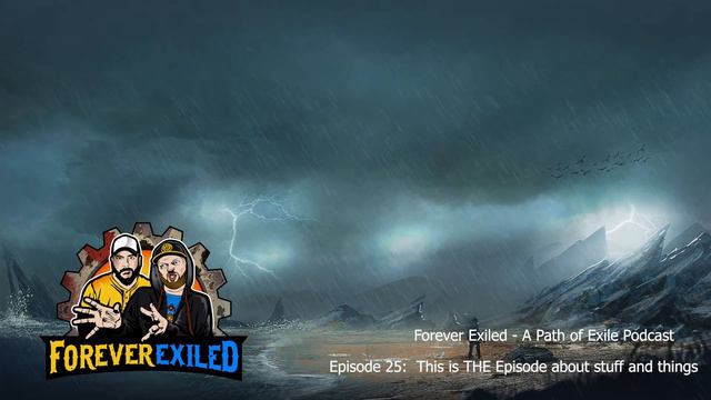 Forever Exiled - A Path of Exile (POE) Podcast - This is THE Episode about stuff and things EP 25