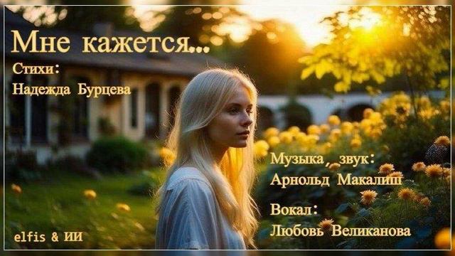 МНЕ КАЖЕТСЯ... экв. Стихи. Н. Бурцева, муз, звук. А. Макалиш, вокал. Л. Великанова