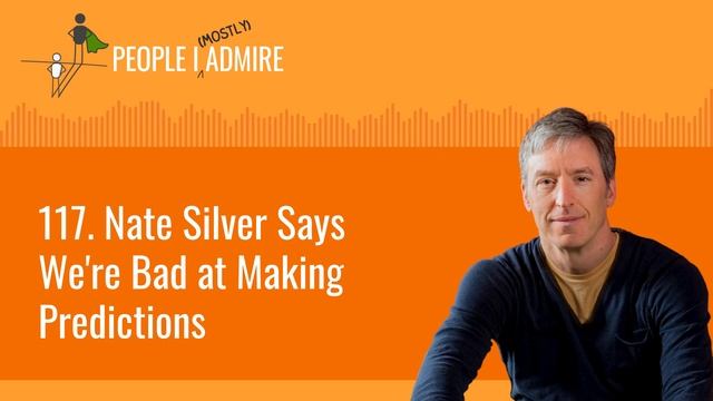 117. Nate Silver Says We're Bad at Making Predictions | People I (Mostly) Admire