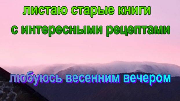 № 810 листаю старые книги с интересными рецептами // любуюсь весенним вечером