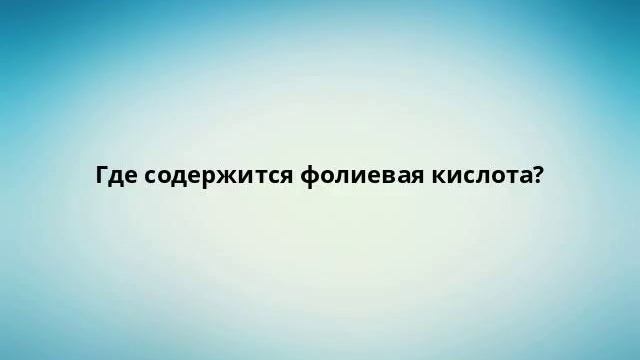 Где содержится фолиевая кислота?
