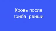 Кровь после гриба рейши